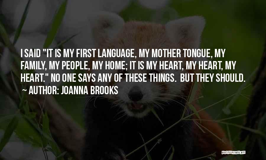 Joanna Brooks Quotes: I Said It Is My First Language, My Mother Tongue, My Family, My People, My Home; It Is My Heart,