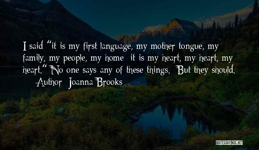 Joanna Brooks Quotes: I Said It Is My First Language, My Mother Tongue, My Family, My People, My Home; It Is My Heart,
