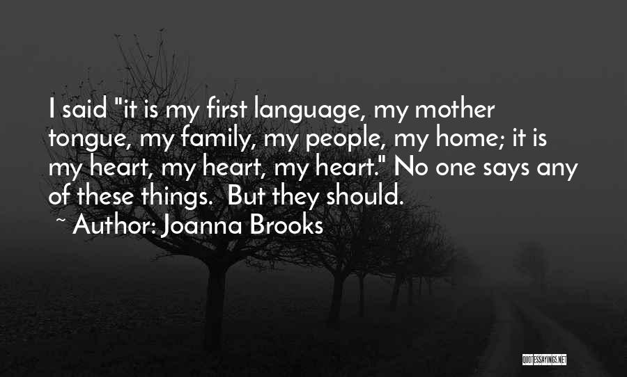 Joanna Brooks Quotes: I Said It Is My First Language, My Mother Tongue, My Family, My People, My Home; It Is My Heart,