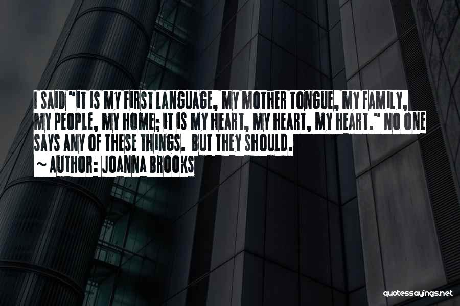 Joanna Brooks Quotes: I Said It Is My First Language, My Mother Tongue, My Family, My People, My Home; It Is My Heart,