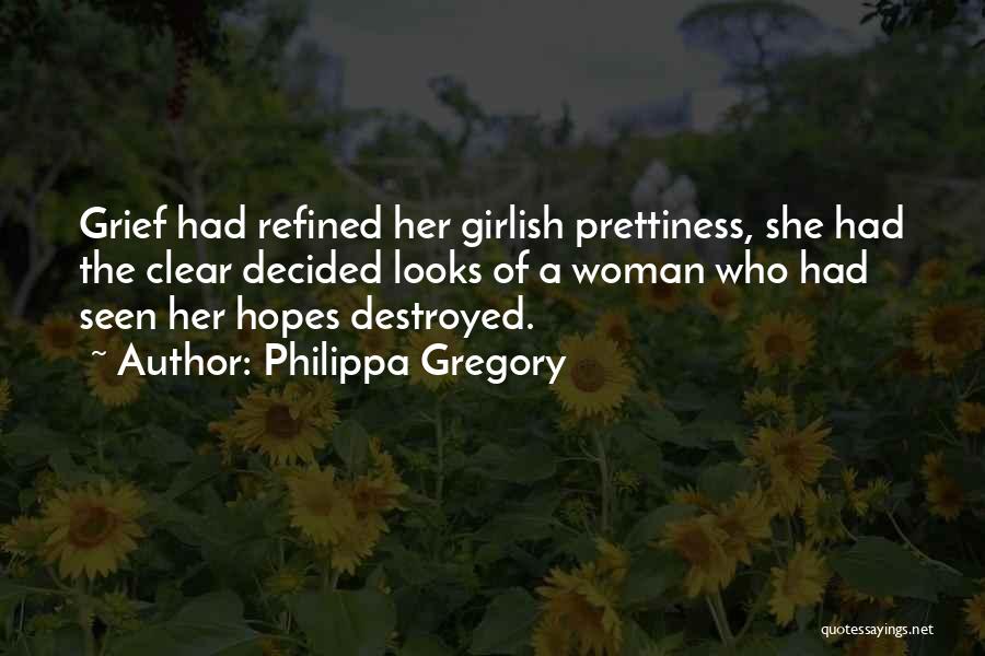 Philippa Gregory Quotes: Grief Had Refined Her Girlish Prettiness, She Had The Clear Decided Looks Of A Woman Who Had Seen Her Hopes