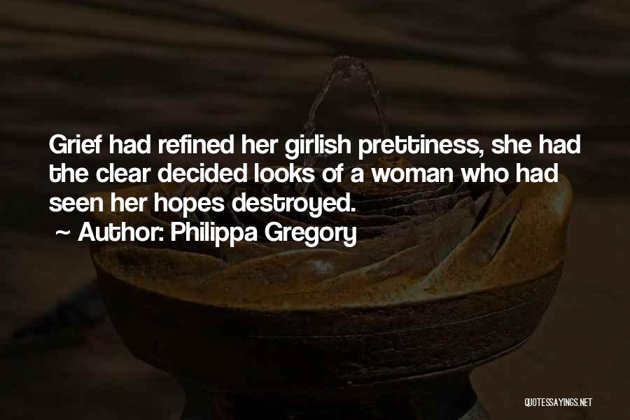 Philippa Gregory Quotes: Grief Had Refined Her Girlish Prettiness, She Had The Clear Decided Looks Of A Woman Who Had Seen Her Hopes
