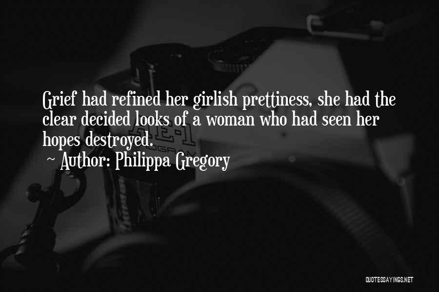 Philippa Gregory Quotes: Grief Had Refined Her Girlish Prettiness, She Had The Clear Decided Looks Of A Woman Who Had Seen Her Hopes