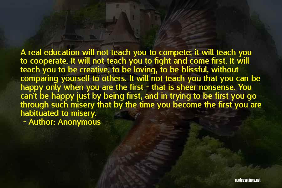 Anonymous Quotes: A Real Education Will Not Teach You To Compete; It Will Teach You To Cooperate. It Will Not Teach You