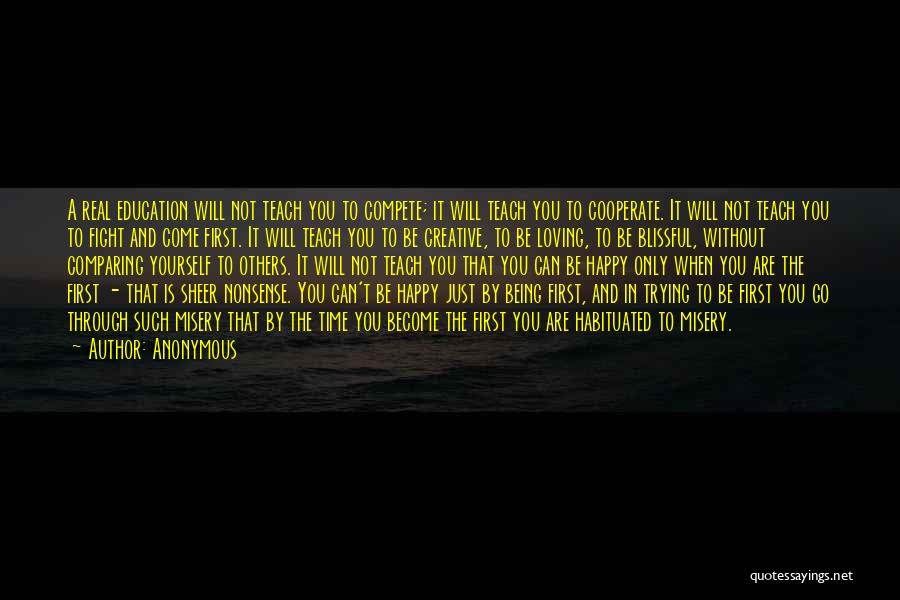 Anonymous Quotes: A Real Education Will Not Teach You To Compete; It Will Teach You To Cooperate. It Will Not Teach You