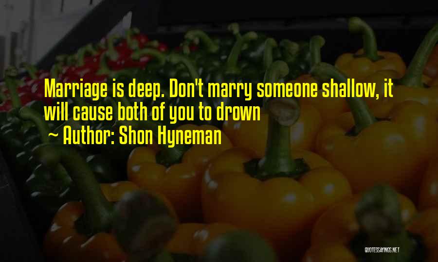 Shon Hyneman Quotes: Marriage Is Deep. Don't Marry Someone Shallow, It Will Cause Both Of You To Drown