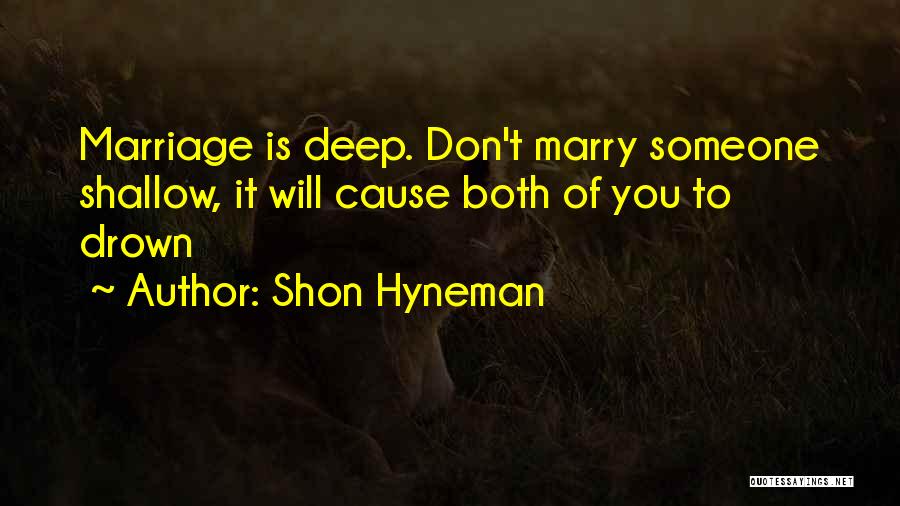 Shon Hyneman Quotes: Marriage Is Deep. Don't Marry Someone Shallow, It Will Cause Both Of You To Drown