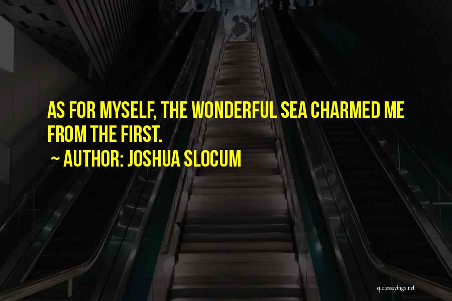 Joshua Slocum Quotes: As For Myself, The Wonderful Sea Charmed Me From The First.