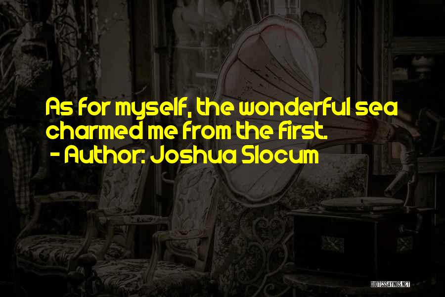 Joshua Slocum Quotes: As For Myself, The Wonderful Sea Charmed Me From The First.