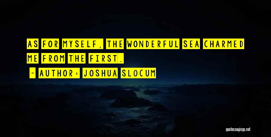 Joshua Slocum Quotes: As For Myself, The Wonderful Sea Charmed Me From The First.