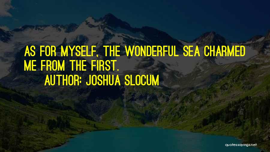 Joshua Slocum Quotes: As For Myself, The Wonderful Sea Charmed Me From The First.