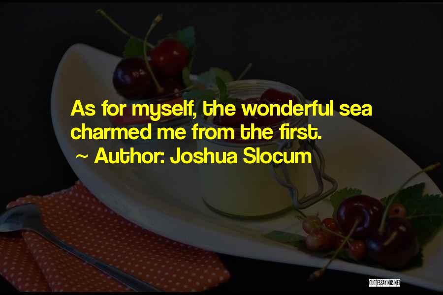 Joshua Slocum Quotes: As For Myself, The Wonderful Sea Charmed Me From The First.