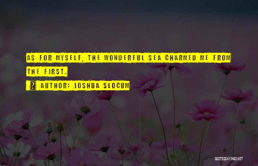 Joshua Slocum Quotes: As For Myself, The Wonderful Sea Charmed Me From The First.