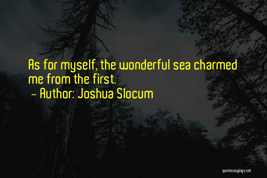 Joshua Slocum Quotes: As For Myself, The Wonderful Sea Charmed Me From The First.