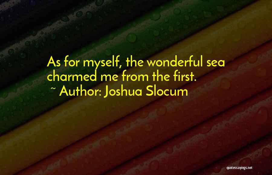 Joshua Slocum Quotes: As For Myself, The Wonderful Sea Charmed Me From The First.