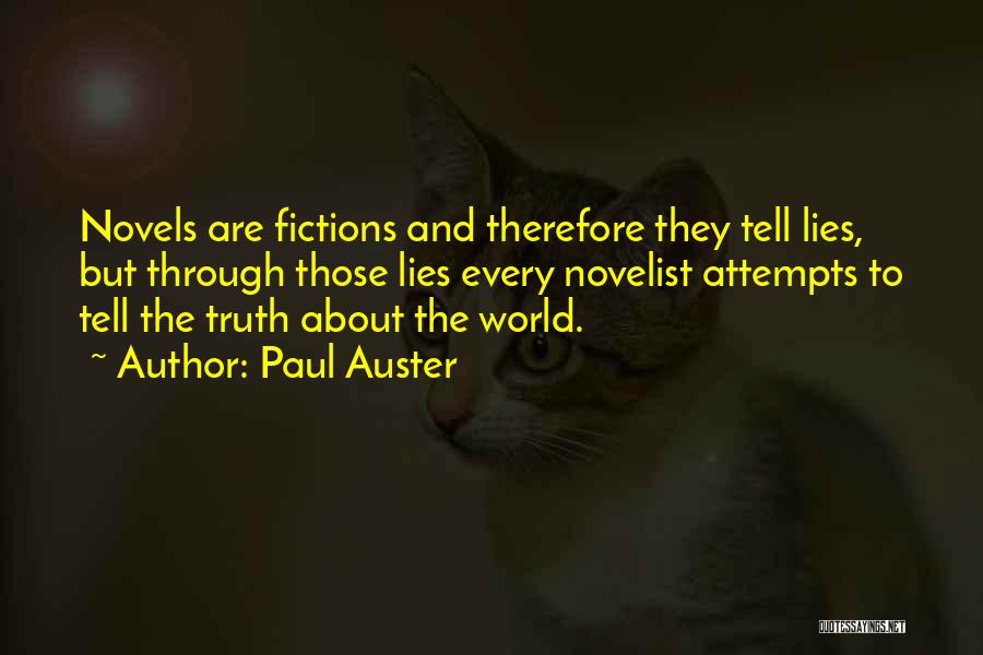 Paul Auster Quotes: Novels Are Fictions And Therefore They Tell Lies, But Through Those Lies Every Novelist Attempts To Tell The Truth About