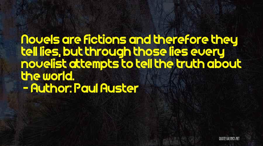 Paul Auster Quotes: Novels Are Fictions And Therefore They Tell Lies, But Through Those Lies Every Novelist Attempts To Tell The Truth About