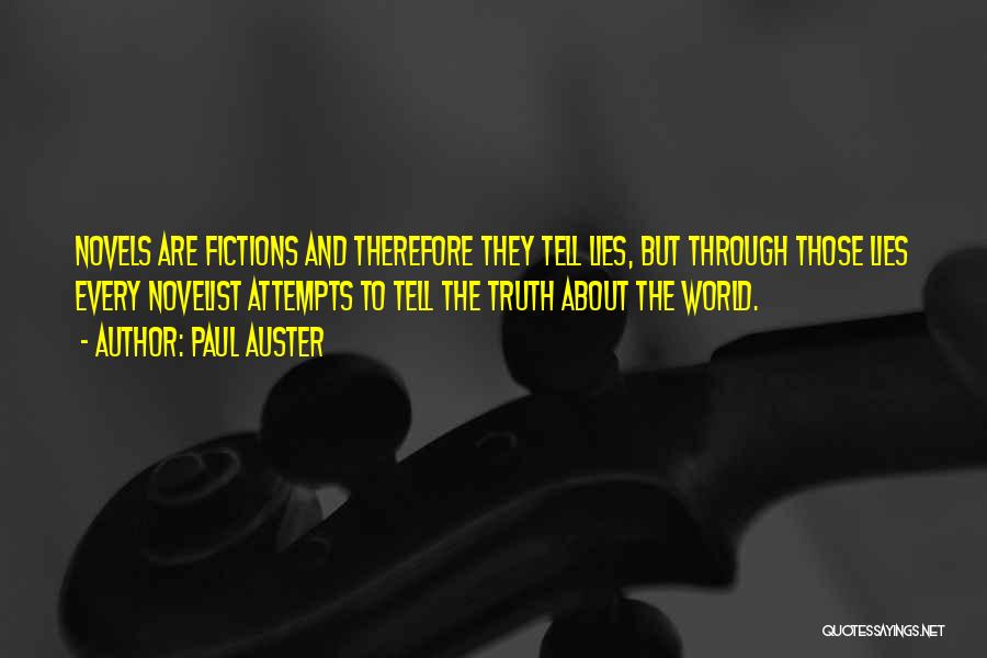 Paul Auster Quotes: Novels Are Fictions And Therefore They Tell Lies, But Through Those Lies Every Novelist Attempts To Tell The Truth About