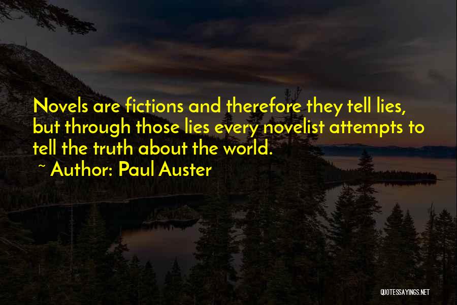 Paul Auster Quotes: Novels Are Fictions And Therefore They Tell Lies, But Through Those Lies Every Novelist Attempts To Tell The Truth About