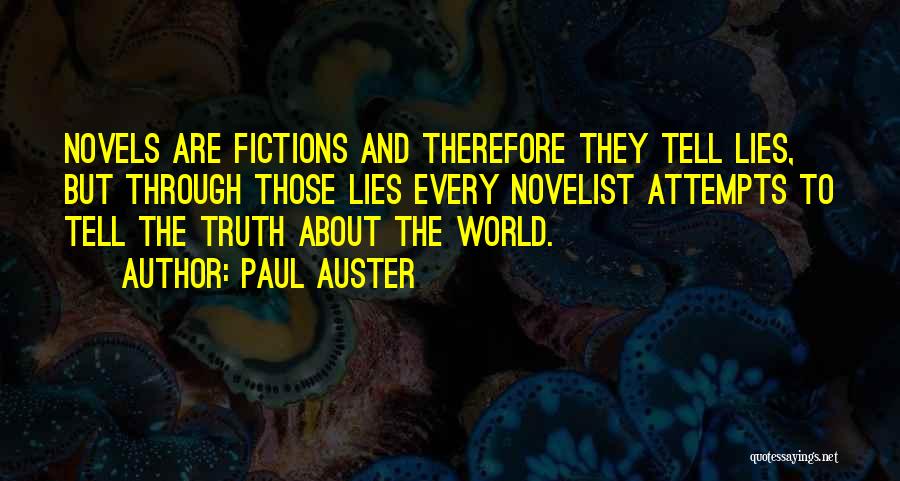 Paul Auster Quotes: Novels Are Fictions And Therefore They Tell Lies, But Through Those Lies Every Novelist Attempts To Tell The Truth About