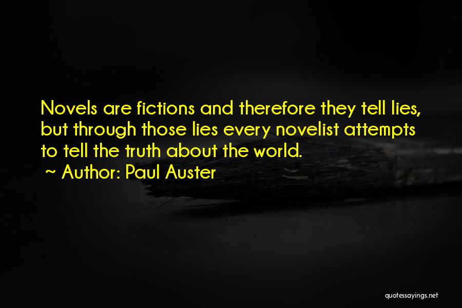 Paul Auster Quotes: Novels Are Fictions And Therefore They Tell Lies, But Through Those Lies Every Novelist Attempts To Tell The Truth About