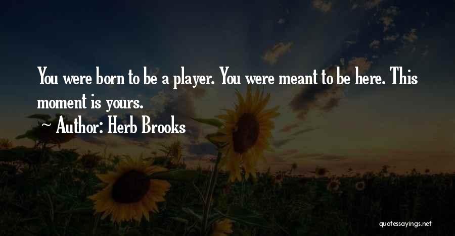 Herb Brooks Quotes: You Were Born To Be A Player. You Were Meant To Be Here. This Moment Is Yours.