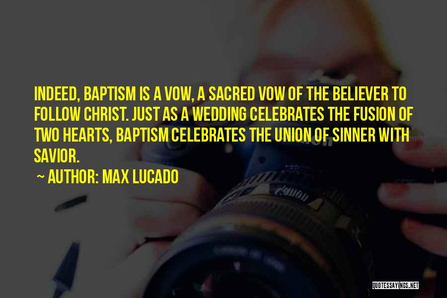 Max Lucado Quotes: Indeed, Baptism Is A Vow, A Sacred Vow Of The Believer To Follow Christ. Just As A Wedding Celebrates The