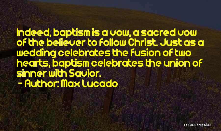 Max Lucado Quotes: Indeed, Baptism Is A Vow, A Sacred Vow Of The Believer To Follow Christ. Just As A Wedding Celebrates The