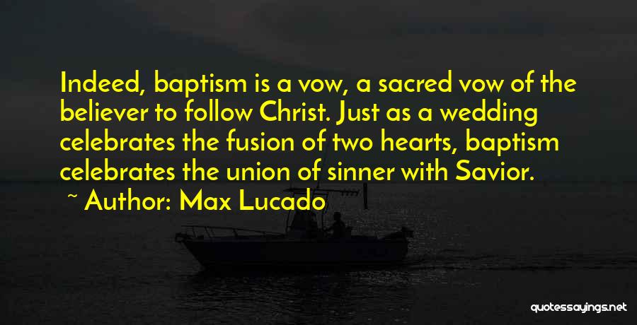 Max Lucado Quotes: Indeed, Baptism Is A Vow, A Sacred Vow Of The Believer To Follow Christ. Just As A Wedding Celebrates The