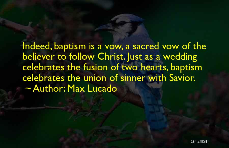 Max Lucado Quotes: Indeed, Baptism Is A Vow, A Sacred Vow Of The Believer To Follow Christ. Just As A Wedding Celebrates The