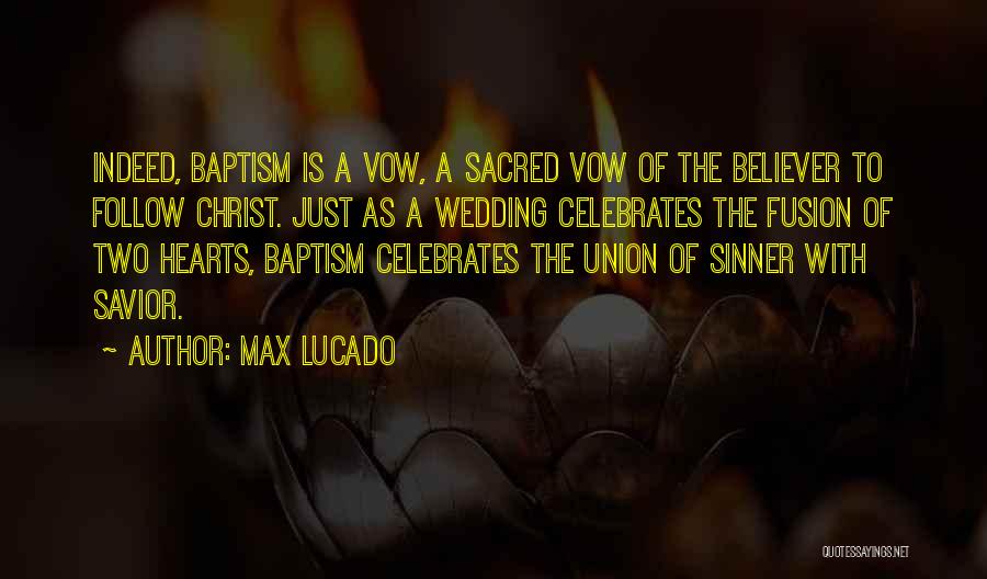 Max Lucado Quotes: Indeed, Baptism Is A Vow, A Sacred Vow Of The Believer To Follow Christ. Just As A Wedding Celebrates The