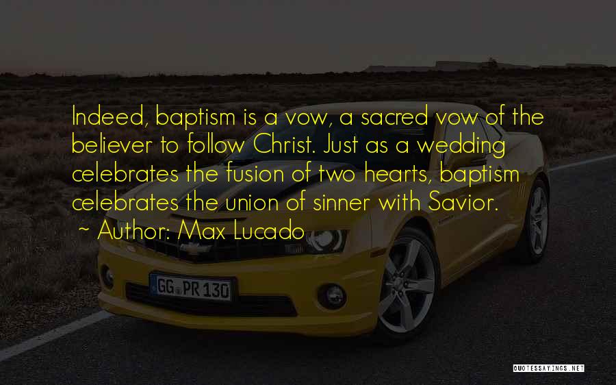 Max Lucado Quotes: Indeed, Baptism Is A Vow, A Sacred Vow Of The Believer To Follow Christ. Just As A Wedding Celebrates The