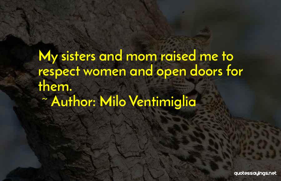 Milo Ventimiglia Quotes: My Sisters And Mom Raised Me To Respect Women And Open Doors For Them.