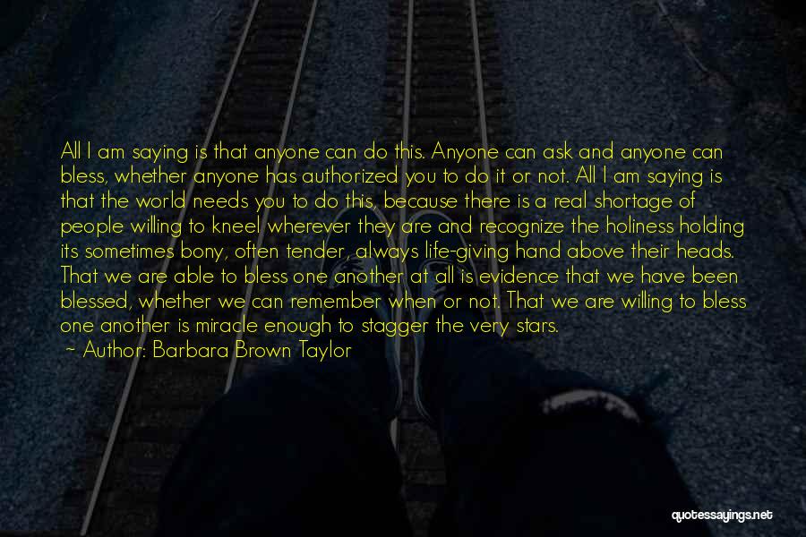 Barbara Brown Taylor Quotes: All I Am Saying Is That Anyone Can Do This. Anyone Can Ask And Anyone Can Bless, Whether Anyone Has