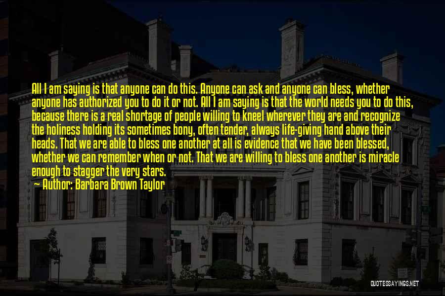 Barbara Brown Taylor Quotes: All I Am Saying Is That Anyone Can Do This. Anyone Can Ask And Anyone Can Bless, Whether Anyone Has