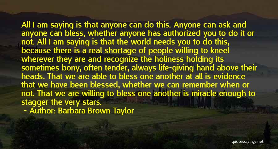 Barbara Brown Taylor Quotes: All I Am Saying Is That Anyone Can Do This. Anyone Can Ask And Anyone Can Bless, Whether Anyone Has