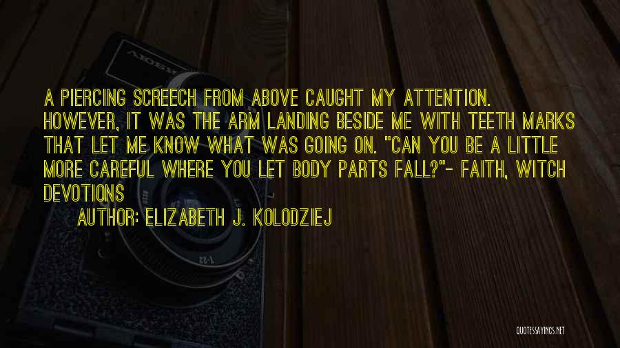 Elizabeth J. Kolodziej Quotes: A Piercing Screech From Above Caught My Attention. However, It Was The Arm Landing Beside Me With Teeth Marks That