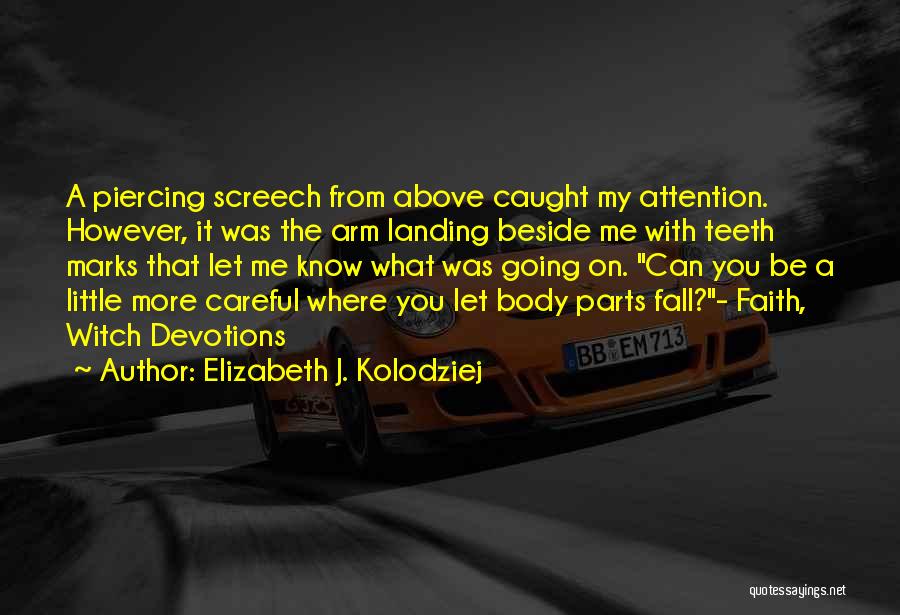 Elizabeth J. Kolodziej Quotes: A Piercing Screech From Above Caught My Attention. However, It Was The Arm Landing Beside Me With Teeth Marks That