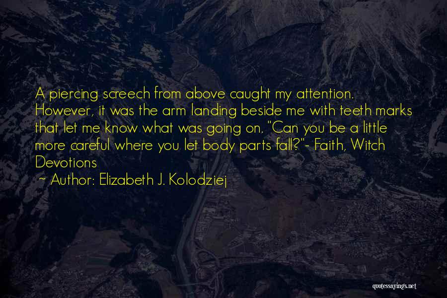 Elizabeth J. Kolodziej Quotes: A Piercing Screech From Above Caught My Attention. However, It Was The Arm Landing Beside Me With Teeth Marks That