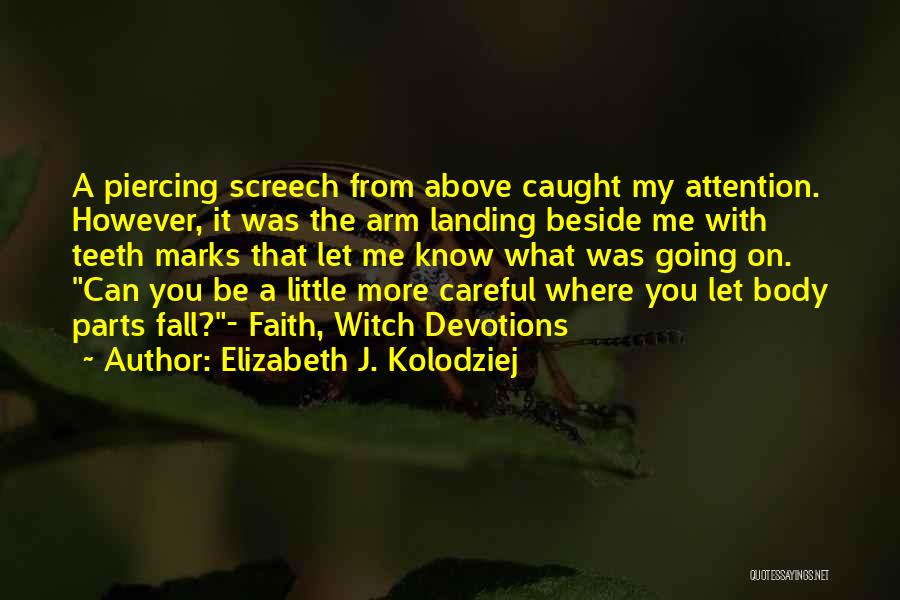 Elizabeth J. Kolodziej Quotes: A Piercing Screech From Above Caught My Attention. However, It Was The Arm Landing Beside Me With Teeth Marks That