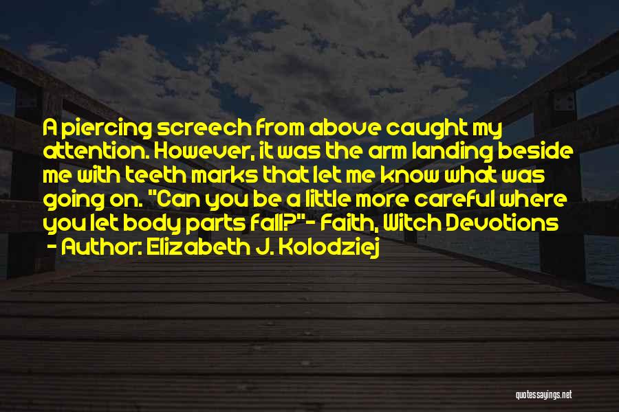 Elizabeth J. Kolodziej Quotes: A Piercing Screech From Above Caught My Attention. However, It Was The Arm Landing Beside Me With Teeth Marks That