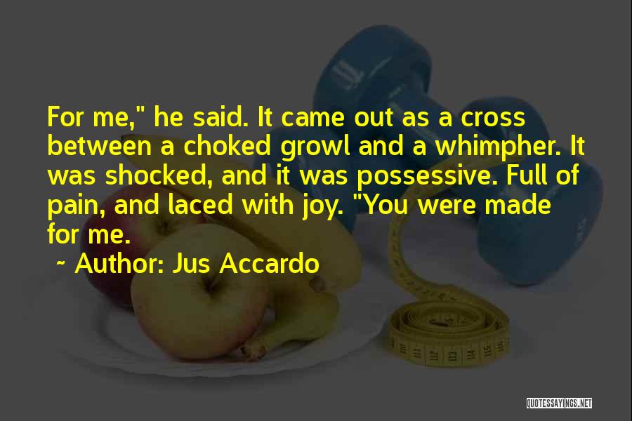 Jus Accardo Quotes: For Me, He Said. It Came Out As A Cross Between A Choked Growl And A Whimpher. It Was Shocked,