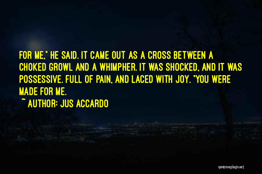 Jus Accardo Quotes: For Me, He Said. It Came Out As A Cross Between A Choked Growl And A Whimpher. It Was Shocked,