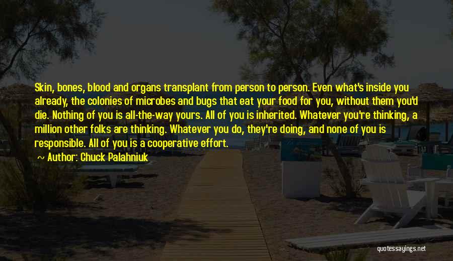 Chuck Palahniuk Quotes: Skin, Bones, Blood And Organs Transplant From Person To Person. Even What's Inside You Already, The Colonies Of Microbes And