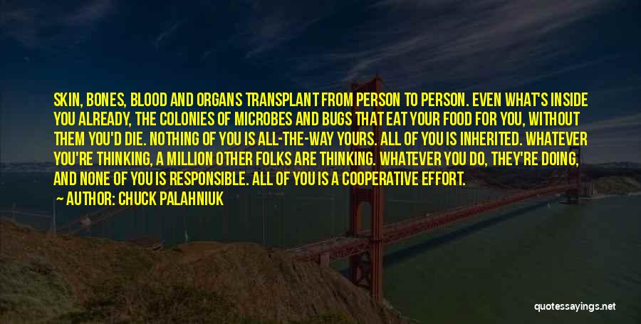 Chuck Palahniuk Quotes: Skin, Bones, Blood And Organs Transplant From Person To Person. Even What's Inside You Already, The Colonies Of Microbes And