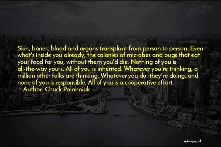 Chuck Palahniuk Quotes: Skin, Bones, Blood And Organs Transplant From Person To Person. Even What's Inside You Already, The Colonies Of Microbes And