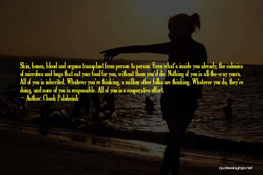 Chuck Palahniuk Quotes: Skin, Bones, Blood And Organs Transplant From Person To Person. Even What's Inside You Already, The Colonies Of Microbes And