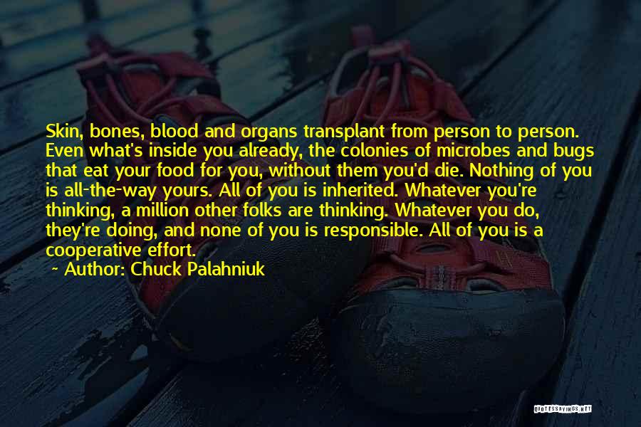 Chuck Palahniuk Quotes: Skin, Bones, Blood And Organs Transplant From Person To Person. Even What's Inside You Already, The Colonies Of Microbes And