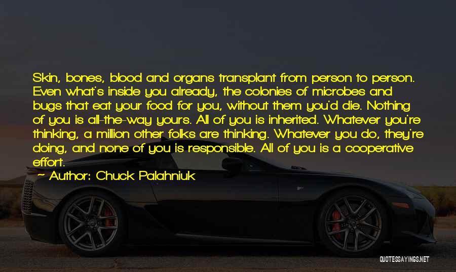 Chuck Palahniuk Quotes: Skin, Bones, Blood And Organs Transplant From Person To Person. Even What's Inside You Already, The Colonies Of Microbes And