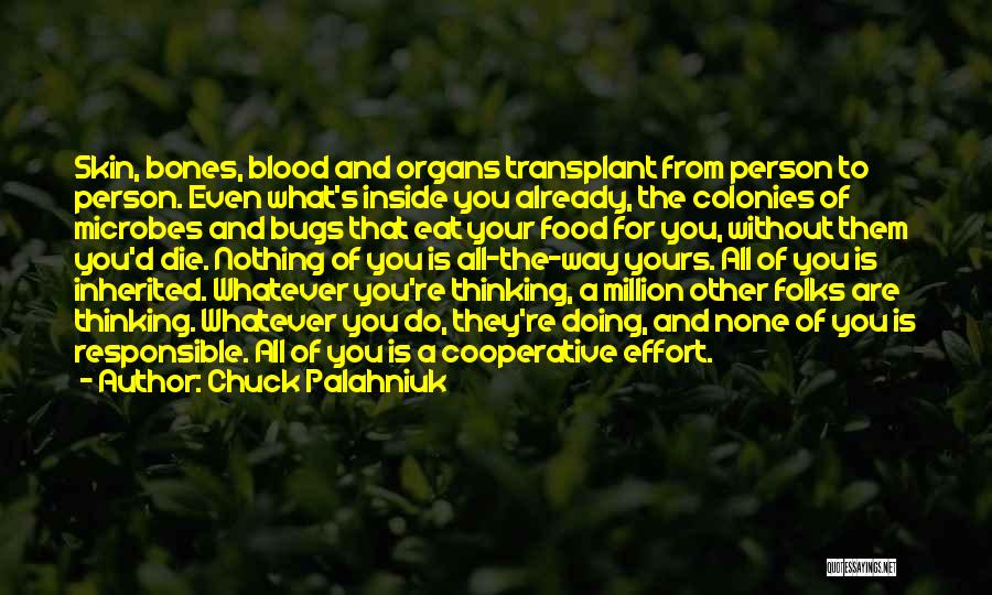 Chuck Palahniuk Quotes: Skin, Bones, Blood And Organs Transplant From Person To Person. Even What's Inside You Already, The Colonies Of Microbes And